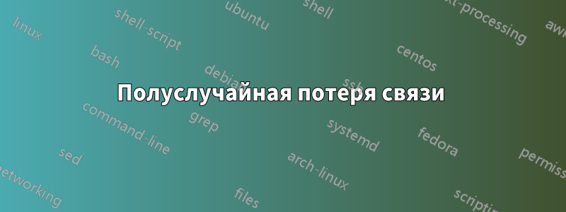 Полуслучайная потеря связи