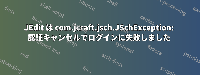 JEdi​​t は com.jcraft.jsch.JSchException: 認証キャンセルでログインに失敗しました