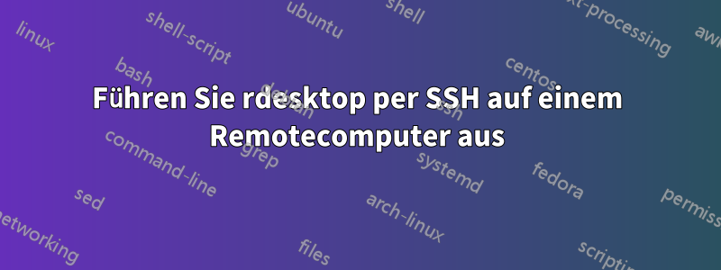 Führen Sie rdesktop per SSH auf einem Remotecomputer aus