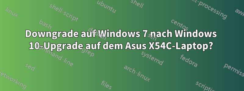 Downgrade auf Windows 7 nach Windows 10-Upgrade auf dem Asus X54C-Laptop?