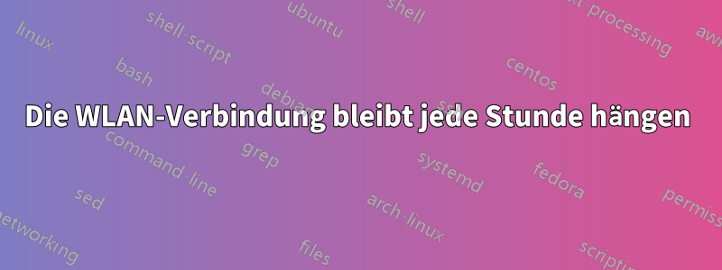 Die WLAN-Verbindung bleibt jede Stunde hängen