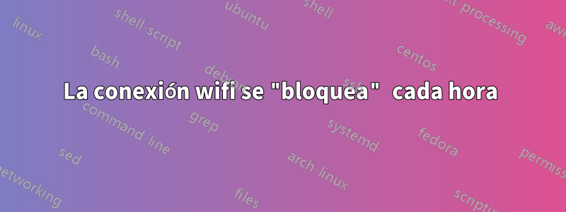 La conexión wifi se "bloquea" cada hora