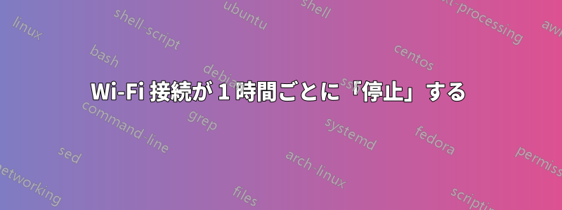 Wi-Fi 接続が 1 時間ごとに「停止」する