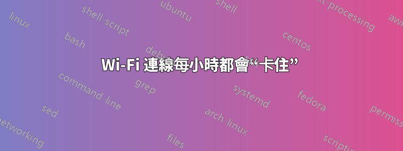 Wi-Fi 連線每小時都會“卡住”