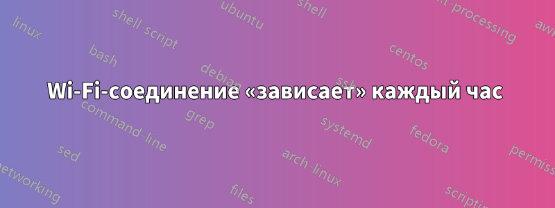 Wi-Fi-соединение «зависает» каждый час