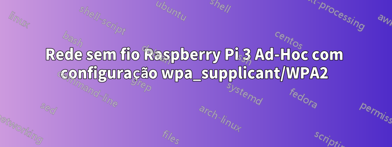 Rede sem fio Raspberry Pi 3 Ad-Hoc com configuração wpa_supplicant/WPA2