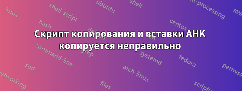 Скрипт копирования и вставки AHK копируется неправильно