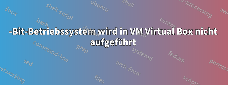 64-Bit-Betriebssystem wird in VM Virtual Box nicht aufgeführt