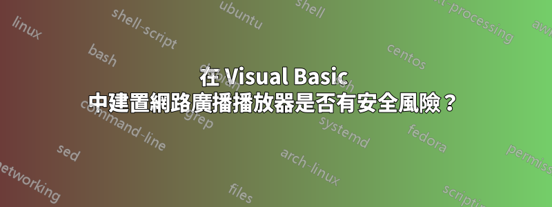 在 Visual Basic 中建置網路廣播播放器是否有安全風險？