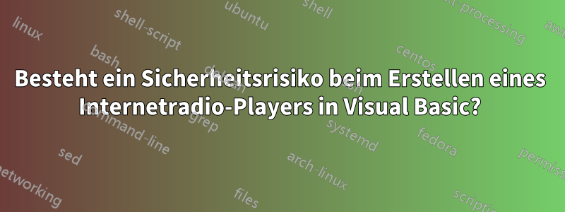 Besteht ein Sicherheitsrisiko beim Erstellen eines Internetradio-Players in Visual Basic?