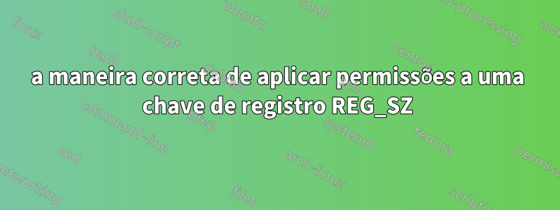 a maneira correta de aplicar permissões a uma chave de registro REG_SZ