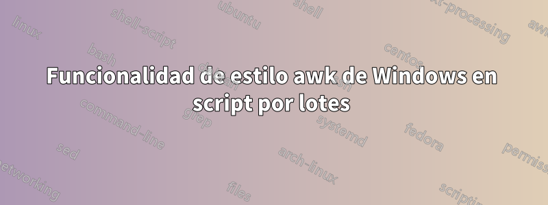 Funcionalidad de estilo awk de Windows en script por lotes