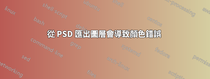 從 PSD 匯出圖層會導致顏色錯誤