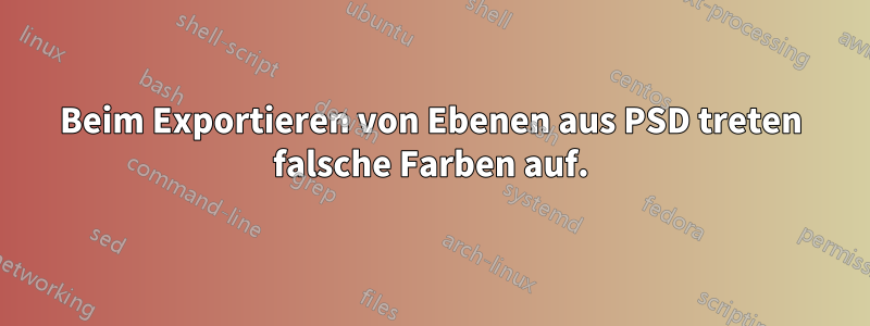 Beim Exportieren von Ebenen aus PSD treten falsche Farben auf.