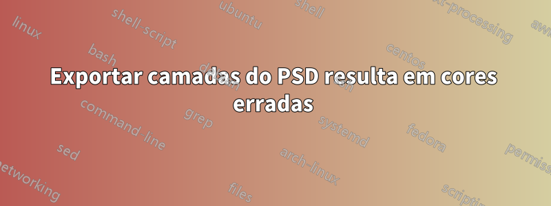 Exportar camadas do PSD resulta em cores erradas