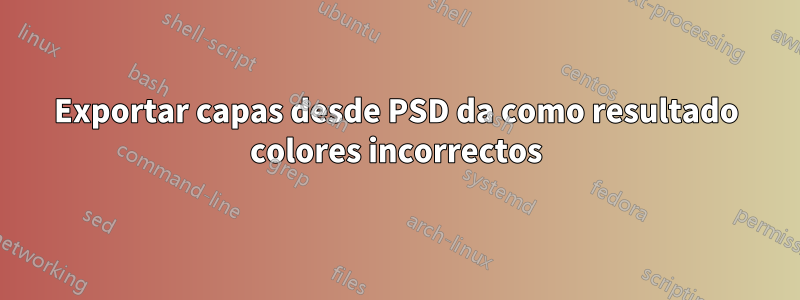 Exportar capas desde PSD da como resultado colores incorrectos