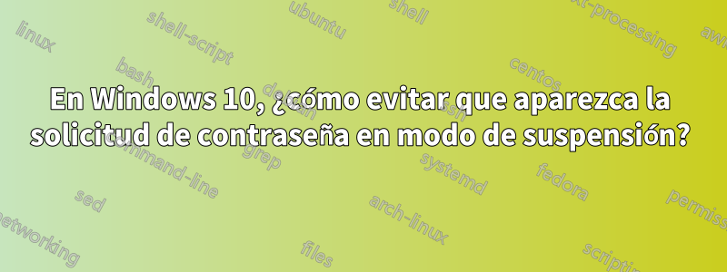 En Windows 10, ¿cómo evitar que aparezca la solicitud de contraseña en modo de suspensión?