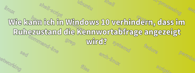 Wie kann ich in Windows 10 verhindern, dass im Ruhezustand die Kennwortabfrage angezeigt wird?