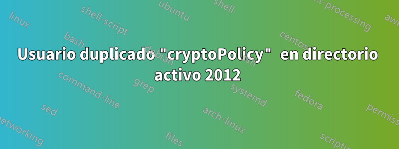 Usuario duplicado "cryptoPolicy" en directorio activo 2012