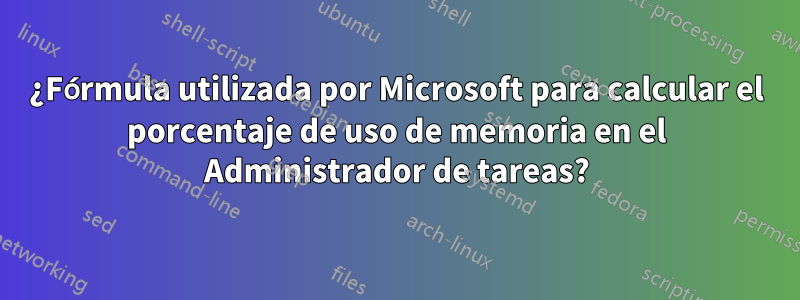 ¿Fórmula utilizada por Microsoft para calcular el porcentaje de uso de memoria en el Administrador de tareas?