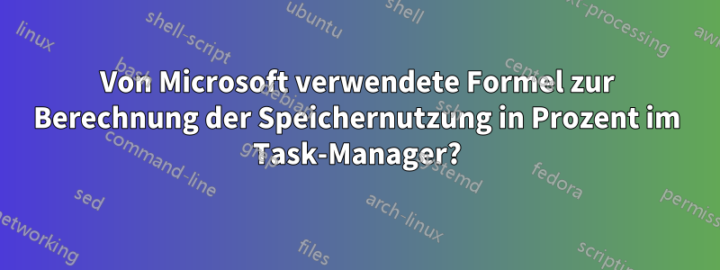 Von Microsoft verwendete Formel zur Berechnung der Speichernutzung in Prozent im Task-Manager?