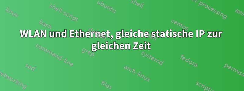 WLAN und Ethernet, gleiche statische IP zur gleichen Zeit