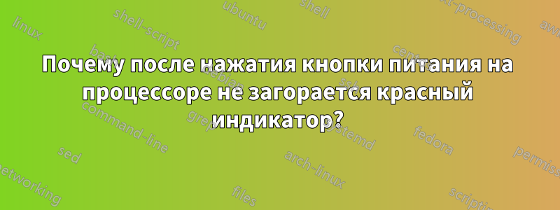 Почему после нажатия кнопки питания на процессоре не загорается красный индикатор?