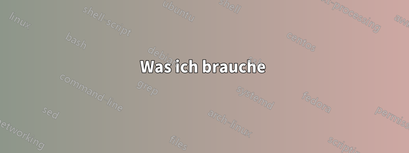 Was ich brauche