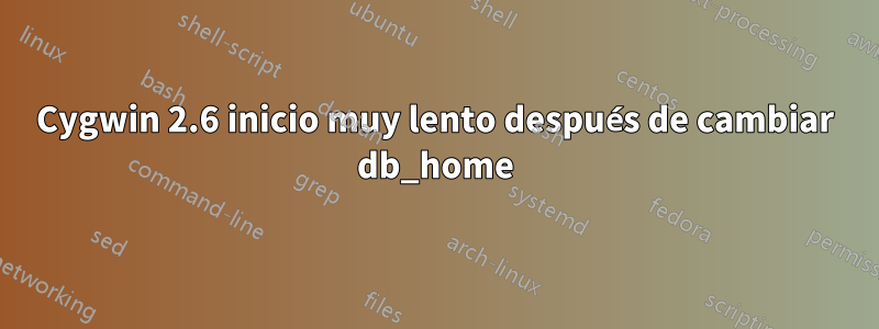 Cygwin 2.6 inicio muy lento después de cambiar db_home