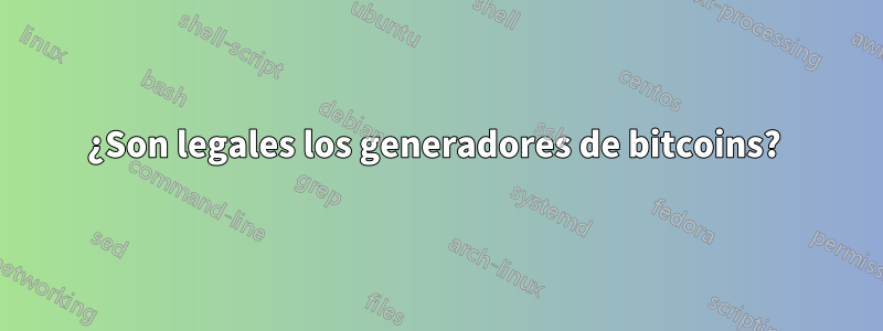 ¿Son legales los generadores de bitcoins? 