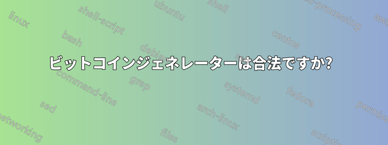 ビットコインジェネレーターは合法ですか? 