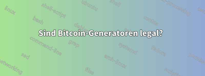 Sind Bitcoin-Generatoren legal? 