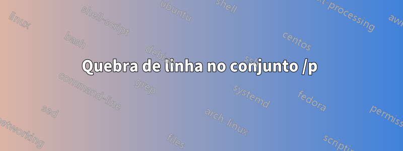 Quebra de linha no conjunto /p