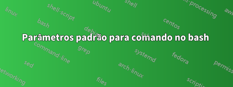 Parâmetros padrão para comando no bash