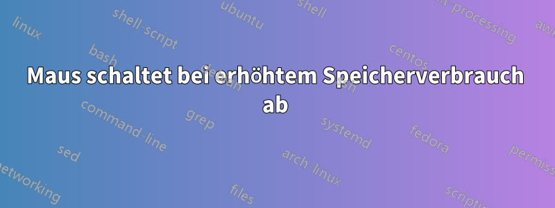 Maus schaltet bei erhöhtem Speicherverbrauch ab