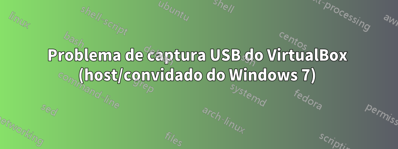 Problema de captura USB do VirtualBox (host/convidado do Windows 7)