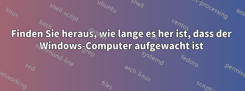 Finden Sie heraus, wie lange es her ist, dass der Windows-Computer aufgewacht ist