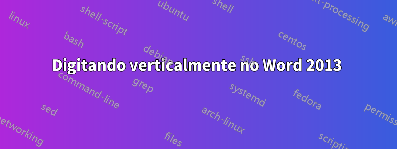 Digitando verticalmente no Word 2013