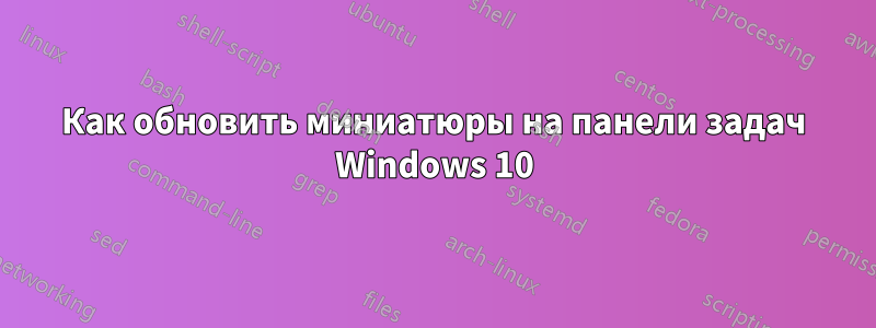 Как обновить миниатюры на панели задач Windows 10