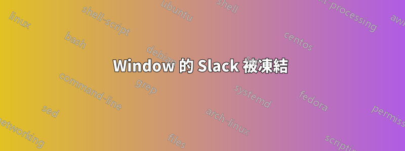 Window 的 Slack 被凍結