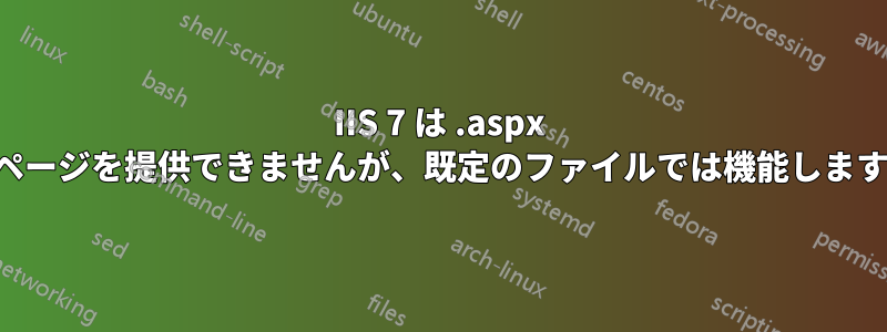 IIS 7 は .aspx ページを提供できませんが、既定のファイルでは機能します