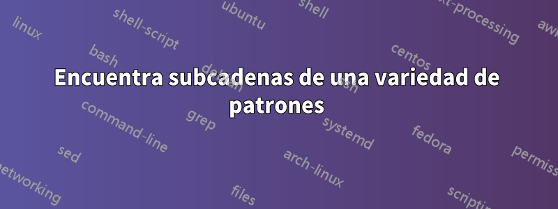 Encuentra subcadenas de una variedad de patrones