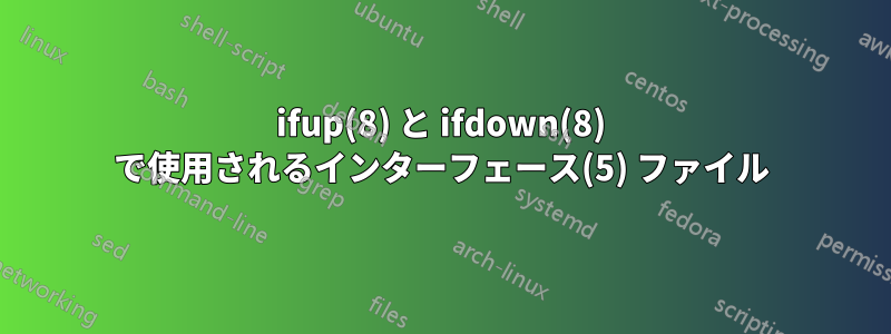 ifup(8) と ifdown(8) で使用されるインターフェース(5) ファイル