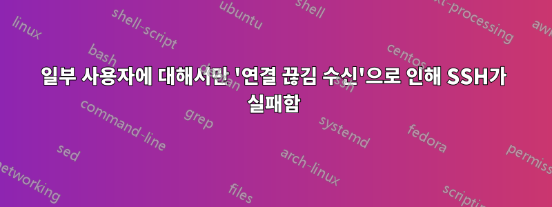 일부 사용자에 대해서만 '연결 끊김 수신'으로 인해 SSH가 실패함