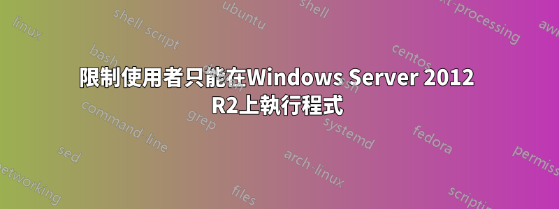 限制使用者只能在Windows Server 2012 R2上執行程式