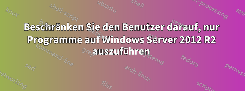 Beschränken Sie den Benutzer darauf, nur Programme auf Windows Server 2012 R2 auszuführen