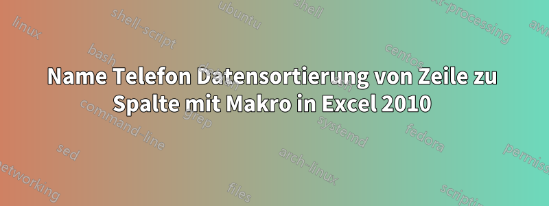 Name Telefon Datensortierung von Zeile zu Spalte mit Makro in Excel 2010