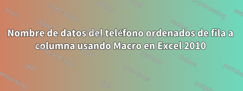 Nombre de datos del teléfono ordenados de fila a columna usando Macro en Excel 2010