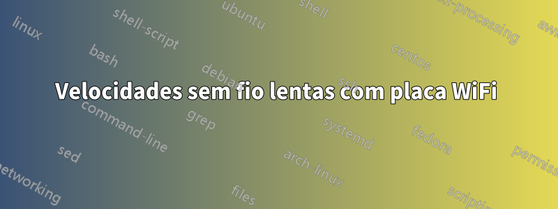 Velocidades sem fio lentas com placa WiFi