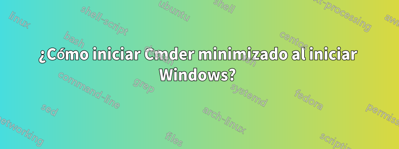 ¿Cómo iniciar Cmder minimizado al iniciar Windows?